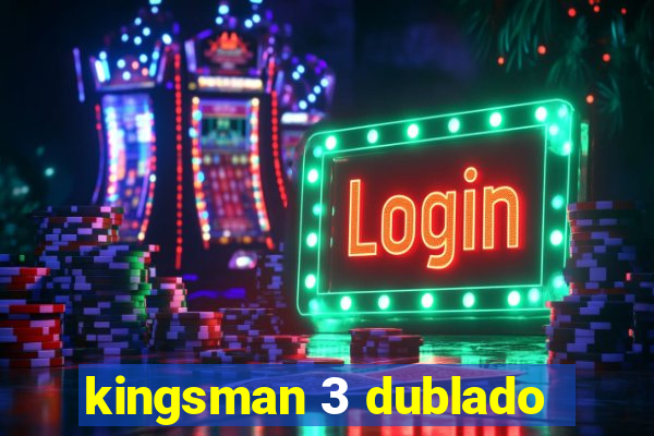 kingsman 3 dublado